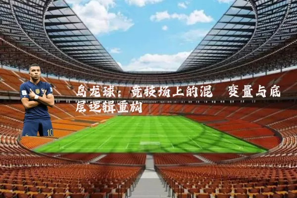 乌龙球:竞技场上的混沌变量与底层逻辑重构
