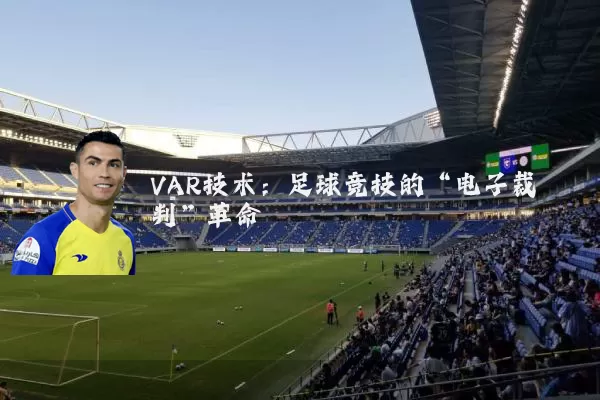 VAR技术：足球竞技的“电子裁判”革命