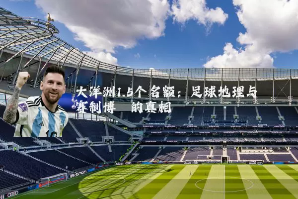 大洋洲1.5个名额：足球地理与赛制博弈的真相