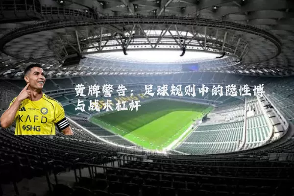 黄牌警告：足球规则中的隐性博弈与战术杠杆