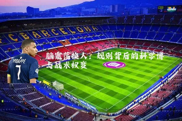 脑震荡换人：规则背后的科学博弈与战术权变