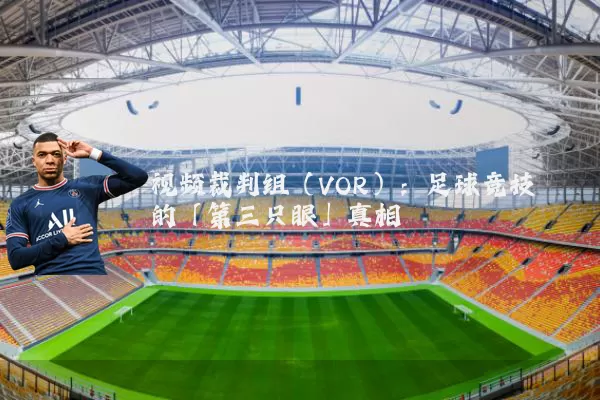 视频裁判组（VOR）：足球竞技的「第三只眼」真相